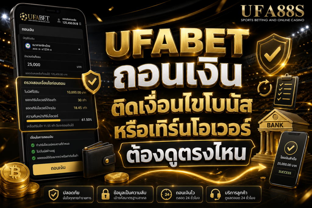 UFABETถอนเงิน ติดเงื่อนไขโบนัสหรือเทิร์นโอเวอร์ต้องดูตรงไหน